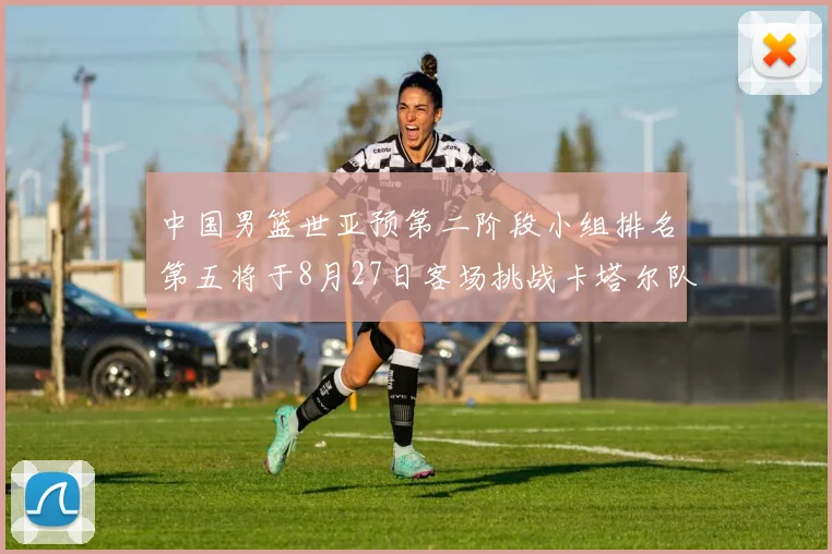 中国男篮世亚预第二阶段小组排名第五将于8月27日客场挑战卡塔尔队